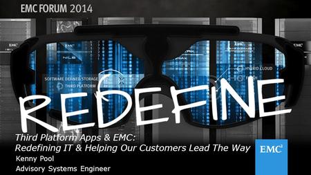 1© Copyright 2014 EMC Corporation. All rights reserved. Kenny Pool Advisory Systems Engineer Third Platform Apps & EMC: Redefining IT & Helping Our Customers.