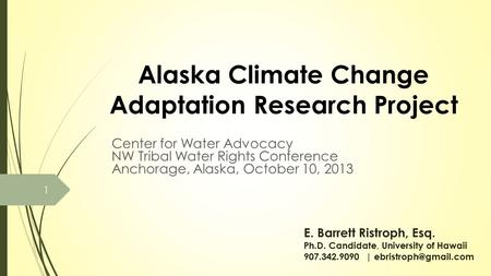 Alaska Climate Change Adaptation Research Project Center for Water Advocacy NW Tribal Water Rights Conference Anchorage, Alaska, October 10, 2013 E. Barrett.