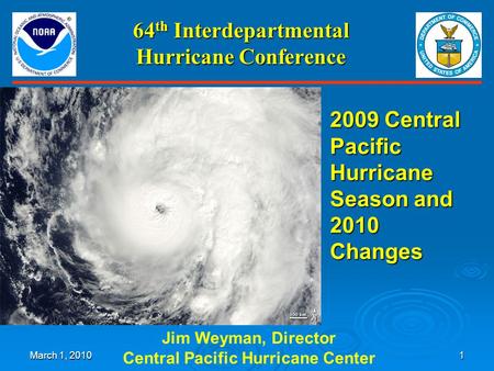March 1, 20101 64 th Interdepartmental Hurricane Conference Jim Weyman, Director Central Pacific Hurricane Center 2009 Central Pacific Hurricane Season.