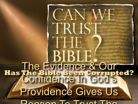 The Evidence & Our Confidence In God’s Providence Gives Us Reason To Trust The Scriptures Has The Bible Been Corrupted?