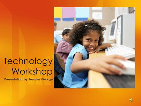 Technology Workshop Presentation by Jennifer George.