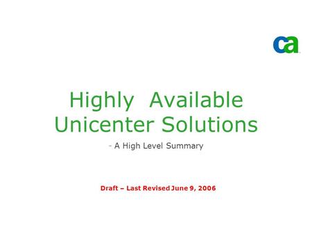 Highly Available Unicenter Solutions -A High Level Summary Draft – Last Revised June 9, 2006.