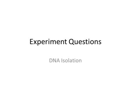 Experiment Questions DNA Isolation.