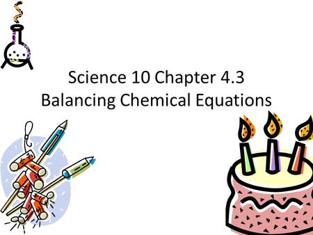 Science 10 Chapter 4.3 Balancing Chemical Equations.