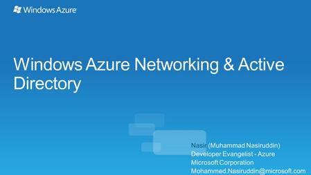 Windows Azure Networking & Active Directory Nasir (Muhammad Nasiruddin) Developer Evangelist - Azure Microsoft Corporation
