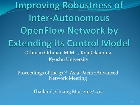 Othman Othman M.M., Koji Okamura Kyushu University Proceedings of the 33 nd Asia-Pacific Advanced Network Meeting Thailand, Chiang Mai, 2012/2/15 1.