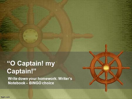 “O Captain! my Captain!” Write down your homework: Writer’s Notebook – BINGO choice.