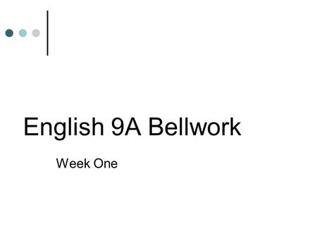 English 9A Bellwork Week One. Tuesday In my head I’m thinking how long till lunchtime, how long till I can take the red sweater and throw it over the.
