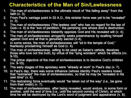 Characteristics of the Man of Sin/Lawlessness 1.The man of sin/lawlessness is the ultimate result of “the falling away” from the faith (v. 3). 2.From Paul’s.