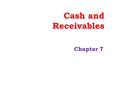 Cash and Receivables Chapter 7. Learning Objectives 1. Define internal control and describe some key elements of an internal control system for cash receipts.