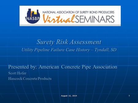 1 August 12, 2014 Surety Risk Assessment Utility Pipeline Failure Case History – Tyndall, SD Presented by: American Concrete Pipe Association Scott Hofer.