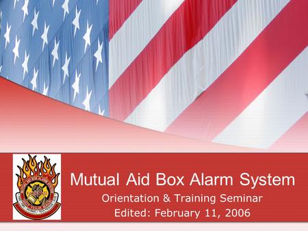 Mutual Aid Box Alarm System Orientation & Training Seminar Edited: February 11, 2006.