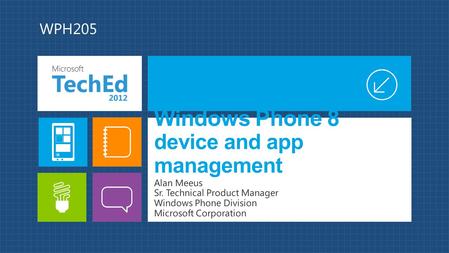 Windows Phone 8 device and app management Alan Meeus Sr. Technical Product Manager Windows Phone Division Microsoft Corporation WPH205.