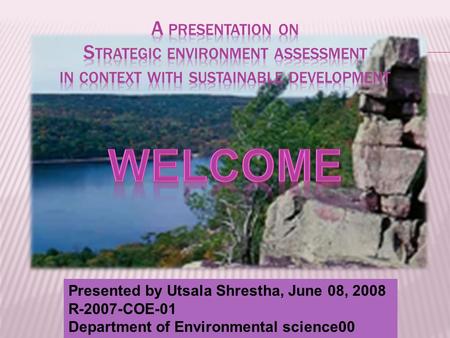 Presented by Utsala Shrestha, June 08, 2008 R-2007-COE-01 Department of Environmental science00.