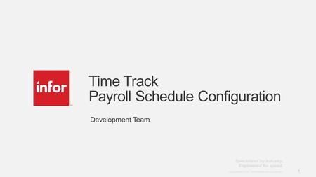 Template v4 September 27, 2012 1 Copyright © 2012. Infor. All Rights Reserved. www.infor.com 1 Time Track Payroll Schedule Configuration Development Team.