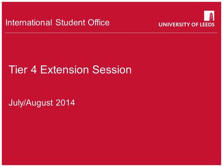 School of something FACULTY OF OTHER International Student Office Tier 4 Extension Session July/August 2014.