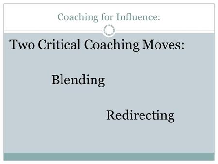 Coaching for Influence: Two Critical Coaching Moves: Blending Redirecting.
