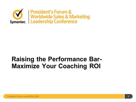 Raising the Performance Bar- Maximize Your Coaching ROI President’s Forum and WSML 2012 1.