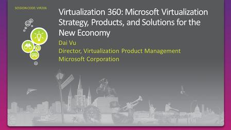 Dai Vu Director, Virtualization Product Management Microsoft Corporation SESSION CODE: VIR206.