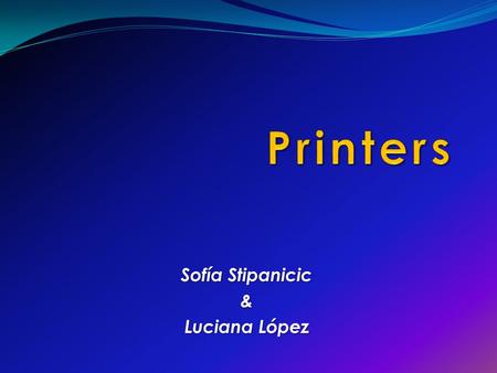 Sofía Stipanicic & Luciana López. What is a printer? A printer is a device which produces a text and/or graphics of documents stored in electronic form,