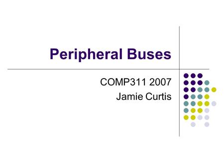 Peripheral Buses COMP311 2007 Jamie Curtis. PC Buses ISA is the first generation bus 8 bit on IBM XT 16 bit on 286 or above (16MB/s) Extended through.