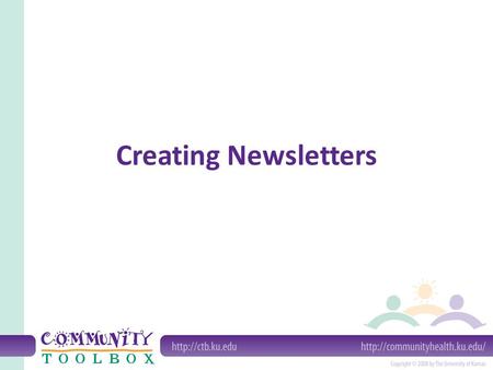 Creating Newsletters. What is a newsletter? A printed report of information and ideas Distributed regularly to a group of interested people Typically.