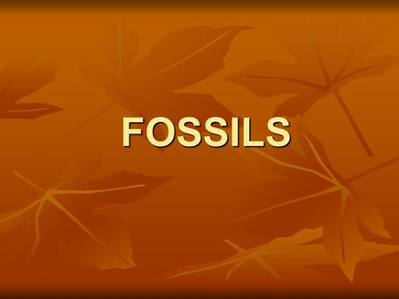 FOSSILS. FORMATION OF FOSSILS Fossils are preserved remains or traces of living things. Fossils are preserved remains or traces of living things.