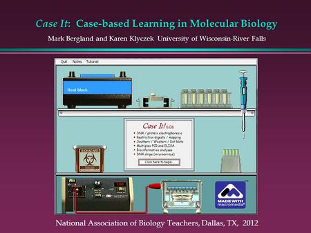 Case It : Case-based Learning in Molecular Biology Mark Bergland and Karen Klyczek University of Wisconsin-River Falls National Association of Biology.
