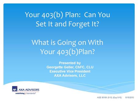 Your 403(b) Plan: Can You Set It and Forget It? What is Going on With Your 403(b)Plan? Presented by Georgette Geller, ChFC, CLU Executive Vice President.