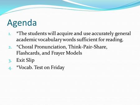 Agenda 1. *The students will acquire and use accurately general academic vocabulary words sufficient for reading. 2. *Choral Pronunciation, Think-Pair-Share,