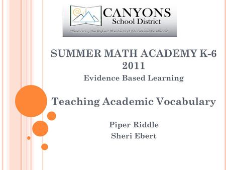 SUMMER MATH ACADEMY K-6 2011 Evidence Based Learning Teaching Academic Vocabulary Piper Riddle Sheri Ebert.