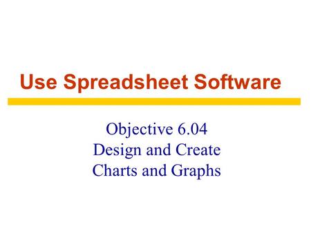 Objective 6.04 Design and Create Charts and Graphs