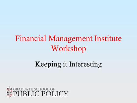 Financial Management Institute Workshop Keeping it Interesting.