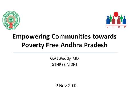Empowering Communities towards Poverty Free Andhra Pradesh G.V.S.Reddy, MD STHREE NIDHI 2 Nov 2012.