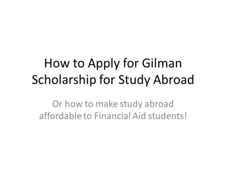 How to Apply for Gilman Scholarship for Study Abroad Or how to make study abroad affordable to Financial Aid students!