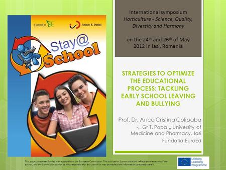 STRATEGIES TO OPTIMIZE THE EDUCATIONAL PROCESS: TACKLING EARLY SCHOOL LEAVING AND BULLYING Prof. Dr. Anca Cristina Colibaba -„ Gr T. Popa „ University.