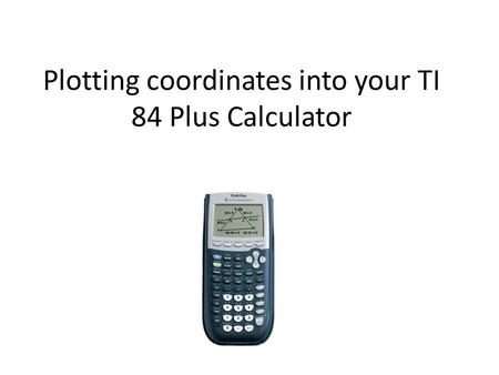 Plotting coordinates into your TI 84 Plus Calculator.