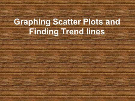 Graphing Scatter Plots and Finding Trend lines