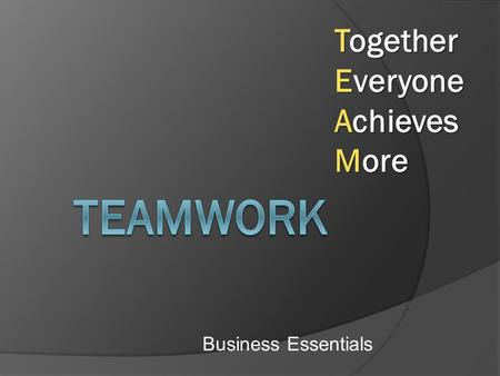 Business Essentials Together Everyone Achieves More.