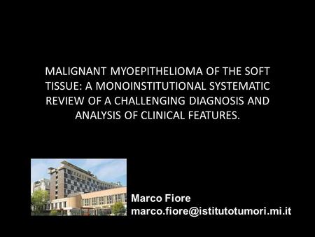 MALIGNANT MYOEPITHELIOMA OF THE SOFT TISSUE: A MONOINSTITUTIONAL SYSTEMATIC REVIEW OF A CHALLENGING DIAGNOSIS AND ANALYSIS OF CLINICAL FEATURES. Marco.