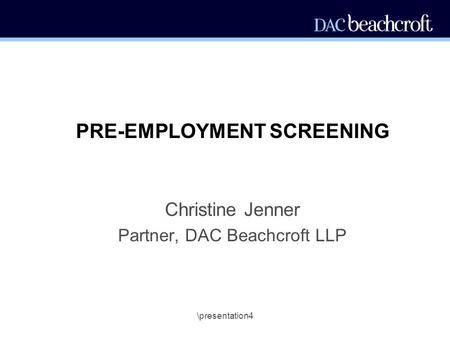 \presentation4 PRE-EMPLOYMENT SCREENING Christine Jenner Partner, DAC Beachcroft LLP.