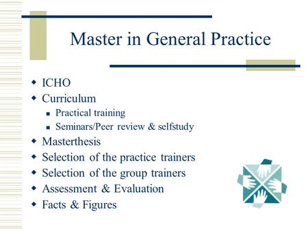 Master in General Practice  ICHO  Curriculum Practical training Seminars/Peer review & selfstudy  Masterthesis  Selection of the practice trainers.