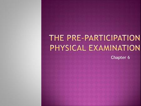 Chapter 6.  Over the years, the PPE has gone from a cursory examination to a comprehensive overall assessment of an athlete’s health and ability to perform.