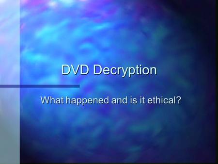 DVD Decryption What happened and is it ethical?. DVD CSS n The purpose of encrypting data on DVD. n The CSS Security Model. n How that security model.