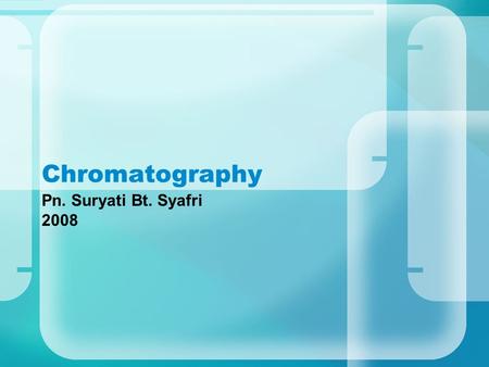 Chromatography Pn. Suryati Bt. Syafri 2008. LEARNING OUTCOME After studying this topic student should be able to : 1.Define chromatography 2.Explain classification.