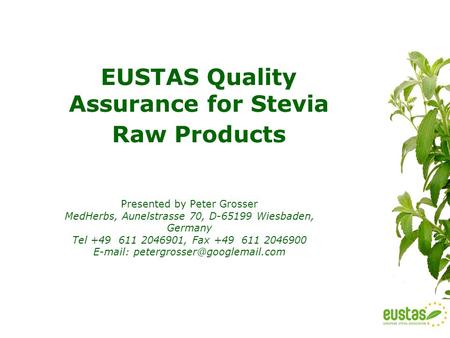 EUSTAS Quality Assurance for Stevia Raw Products Presented by Peter Grosser MedHerbs, Aunelstrasse 70, D-65199 Wiesbaden, Germany Tel +49 611 2046901,