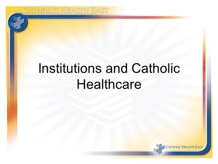 Institutions and Catholic Healthcare. Institutions As we begin, write down 10 words that come to your mind when you hear the word “institution.”