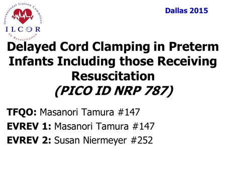 Dallas 2015 TFQO: Masanori Tamura #147 EVREV 1: Masanori Tamura #147 EVREV 2: Susan Niermeyer #252 Delayed Cord Clamping in Preterm Infants Including those.