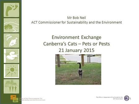 The office is independent of, but funded by the ACT Government Mr Bob Neil ACT Commissioner for Sustainability and the Environment Environment Exchange.
