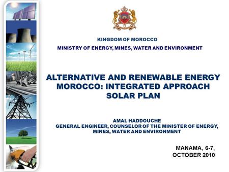 MINISTRY OF ENERGY, MINES, WATER AND ENVIRONMENT KINGDOM OF MOROCCO ALTERNATIVE AND RENEWABLE ENERGY MOROCCO: INTEGRATED APPROACH SOLAR PLAN MANAMA, 6-7,
